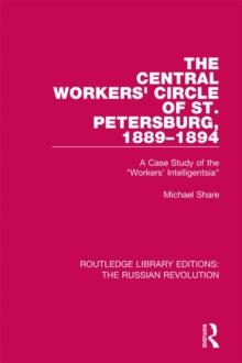 The Central Workers' Circle of St. Petersburg, 1889-1894 : A Case Study of the "Workers' Intelligentsia"