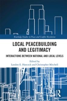 Local Peacebuilding and Legitimacy : Interactions between National and Local Levels