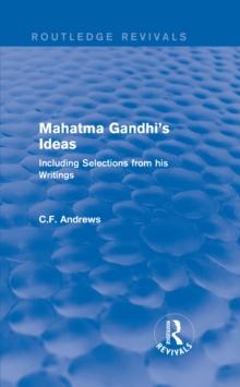 Routledge Revivals: Mahatma Gandhi's Ideas (1929) : Including Selections from his Writings