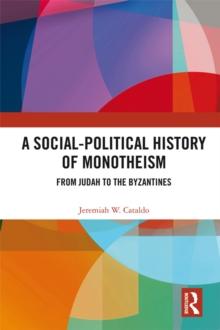 A Social-Political History of Monotheism : From Judah to the Byzantines