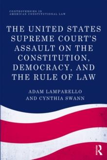 The United States Supreme Court's Assault on the Constitution, Democracy, and the Rule of Law