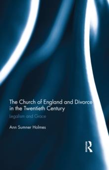 The Church of England and Divorce in the Twentieth Century : Legalism and Grace