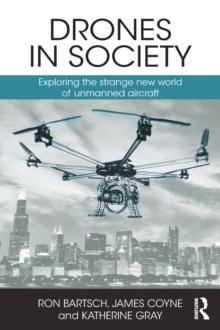 Drones in Society : Exploring the strange new world of unmanned aircraft