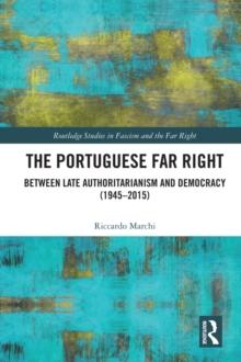 The Portuguese Far Right : Between Late Authoritarianism and Democracy (1945-2015)