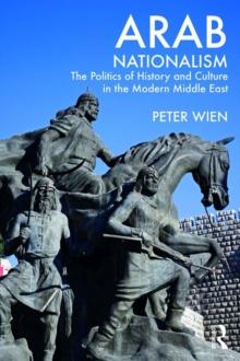 Arab Nationalism : The Politics of History and Culture in the Modern Middle East