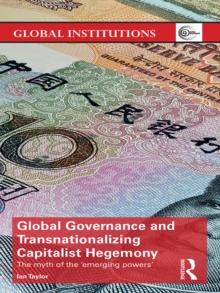 Global Governance and Transnationalizing Capitalist Hegemony : The Myth of the 'Emerging Powers'