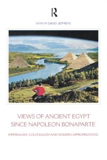 Views of Ancient Egypt since Napoleon Bonaparte : Imperialism, Colonialism and Modern Appropriations