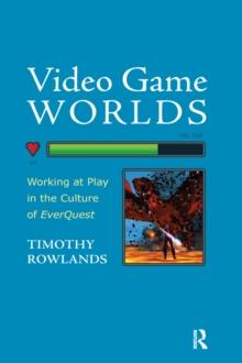 Video Game Worlds : Working at Play in the Culture of EverQuest