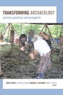 Transforming Archaeology : Activist Practices and Prospects