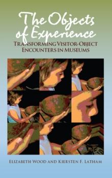 The Objects of Experience : Transforming Visitor-Object Encounters in Museums