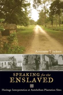 Speaking for the Enslaved : Heritage Interpretation at Antebellum Plantation Sites