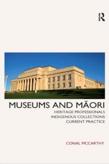 Museums and Maori : Heritage Professionals, Indigenous Collections, Current Practice