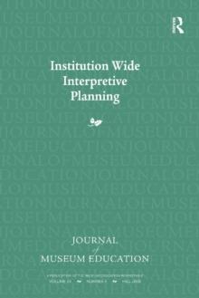 Institution Wide Interpretive Planning : Journal of Museum Education 33:3 Thematic Issue