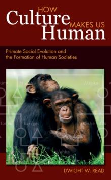 How Culture Makes Us Human : Primate Social Evolution and the Formation of Human Societies