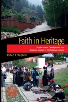 Faith in Heritage : Displacement, Development, and Religious Tourism in Contemporary China