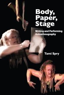 Body, Paper, Stage : Writing and Performing Autoethnography