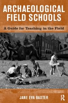 Archaeological Field Schools : A Guide for Teaching in the Field