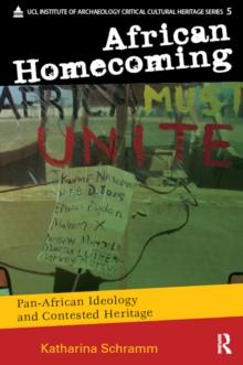 African Homecoming : Pan-African Ideology and Contested Heritage