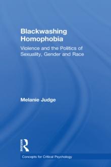 Blackwashing Homophobia : Violence and the Politics of Sexuality, Gender and Race