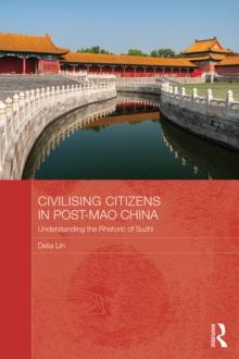 Civilising Citizens in Post-Mao China : Understanding the Rhetoric of Suzhi