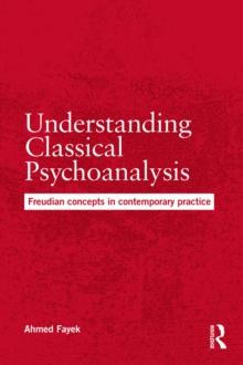 Understanding Classical Psychoanalysis : Freudian concepts in contemporary practice