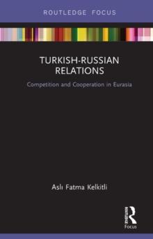 Turkish-Russian Relations : Competition and Cooperation in Eurasia