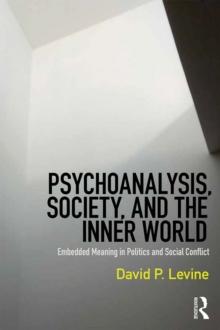 Psychoanalysis, Society, and the Inner World : Embedded Meaning in Politics and Social Conflict