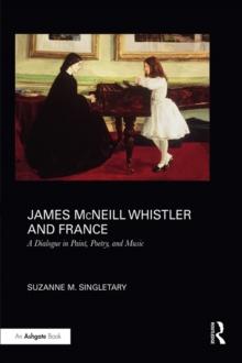 James McNeill Whistler and France : A Dialogue in Paint, Poetry, and Music