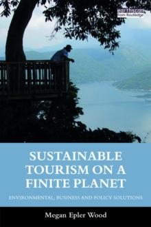 Sustainable Tourism on a Finite Planet : Environmental, Business and Policy Solutions