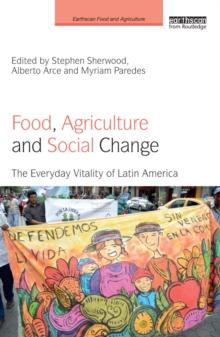 Food, Agriculture and Social Change : The Everyday Vitality of Latin America