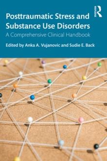 Posttraumatic Stress and Substance Use Disorders : A Comprehensive Clinical Handbook