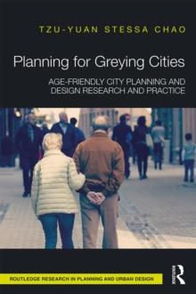 Planning for Greying Cities : Age-Friendly City Planning and Design Research and Practice