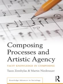 Composing Processes and Artistic Agency : Tacit Knowledge in Composing