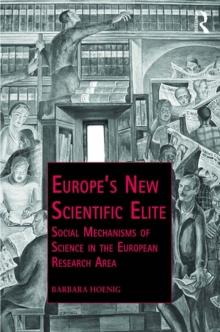 Europes New Scientific Elite : Social Mechanisms of Science in the European Research Area