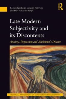 Late Modern Subjectivity and its Discontents : Anxiety, Depression and Alzheimer's Disease