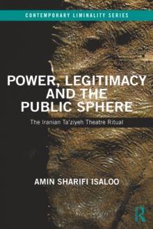 Power, Legitimacy and the Public Sphere : The Iranian Taziyeh Theatre Ritual