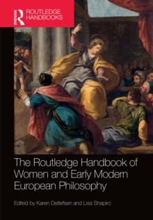 The Routledge Handbook of Women and Early Modern European Philosophy