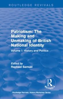 Routledge Revivals: Patriotism: The Making and Unmaking of British National Identity (1989) : Volume I: History and Politics