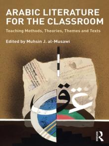 Arabic Literature for the Classroom : Teaching Methods, Theories, Themes and Texts