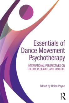 Essentials of Dance Movement Psychotherapy : International Perspectives on Theory, Research, and Practice