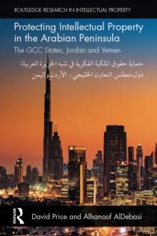 Protecting Intellectual Property in the Arabian Peninsula : The GCC states, Jordan and Yemen