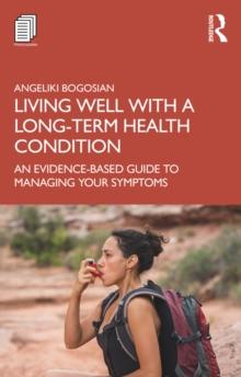 Living Well with A Long-Term Health Condition : An Evidence-Based Guide to Managing Your Symptoms