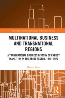 Multinational Business and Transnational Regions : A Transnational Business History of Energy Transition in the Rhine Region, 1945-1973