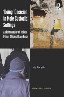 'Doing' Coercion in Male Custodial Settings : An Ethnography of Italian Prison Officers Using Force