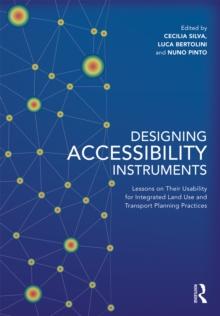 Designing Accessibility Instruments : Lessons on Their Usability for Integrated Land Use and Transport Planning Practices