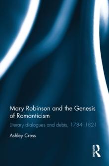 Mary Robinson and the Genesis of Romanticism : Literary Dialogues and Debts, 1784-1821