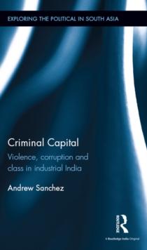 Criminal Capital : Violence, Corruption and Class in Industrial India