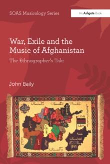 War, Exile and the Music of Afghanistan : The Ethnographer's Tale