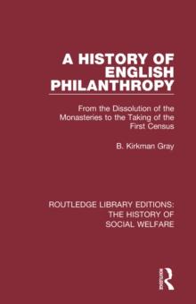 A History of English Philanthropy : From the Dissolution of the Monasteries to the Taking of the First Census