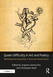 Queer Difficulty in Art and Poetry : Rethinking the Sexed Body in Verse and Visual Culture